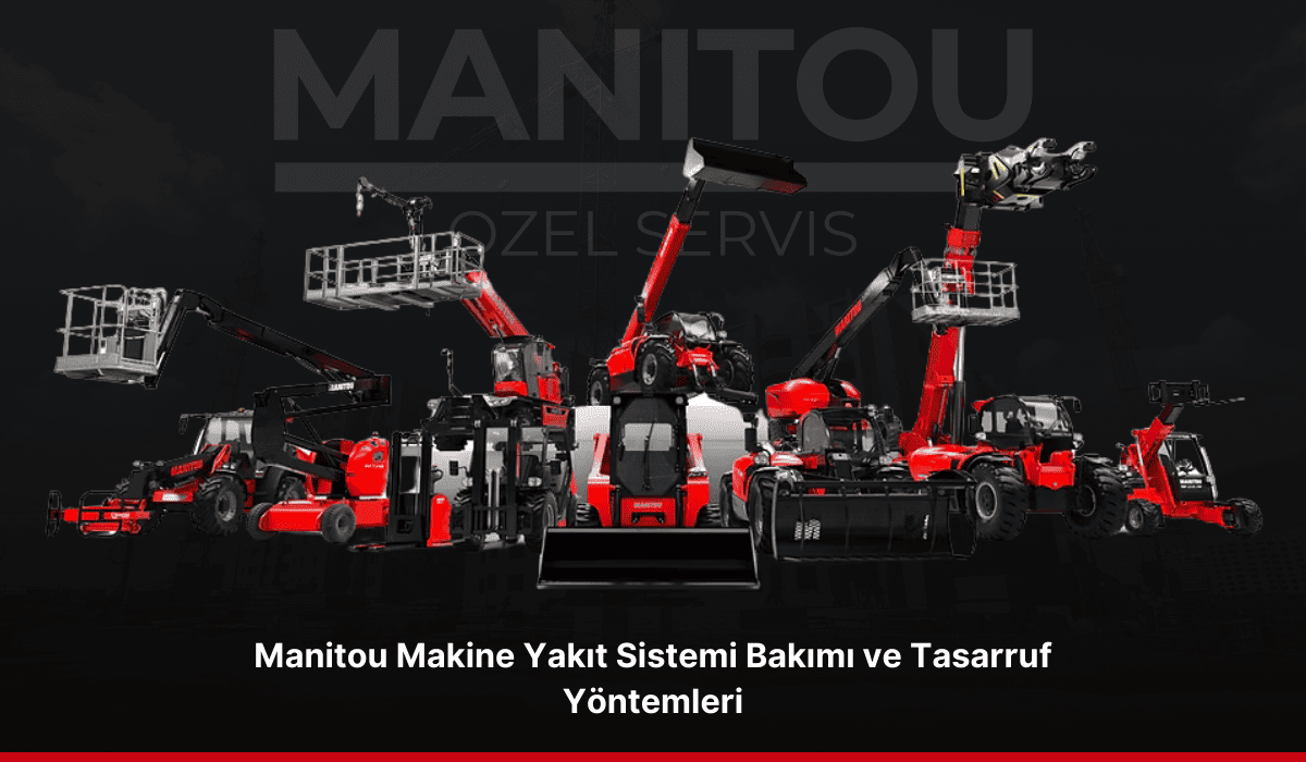 Manitou Makine Yakıt Sistemi Bakımı ve Tasarruf Yöntemleri_